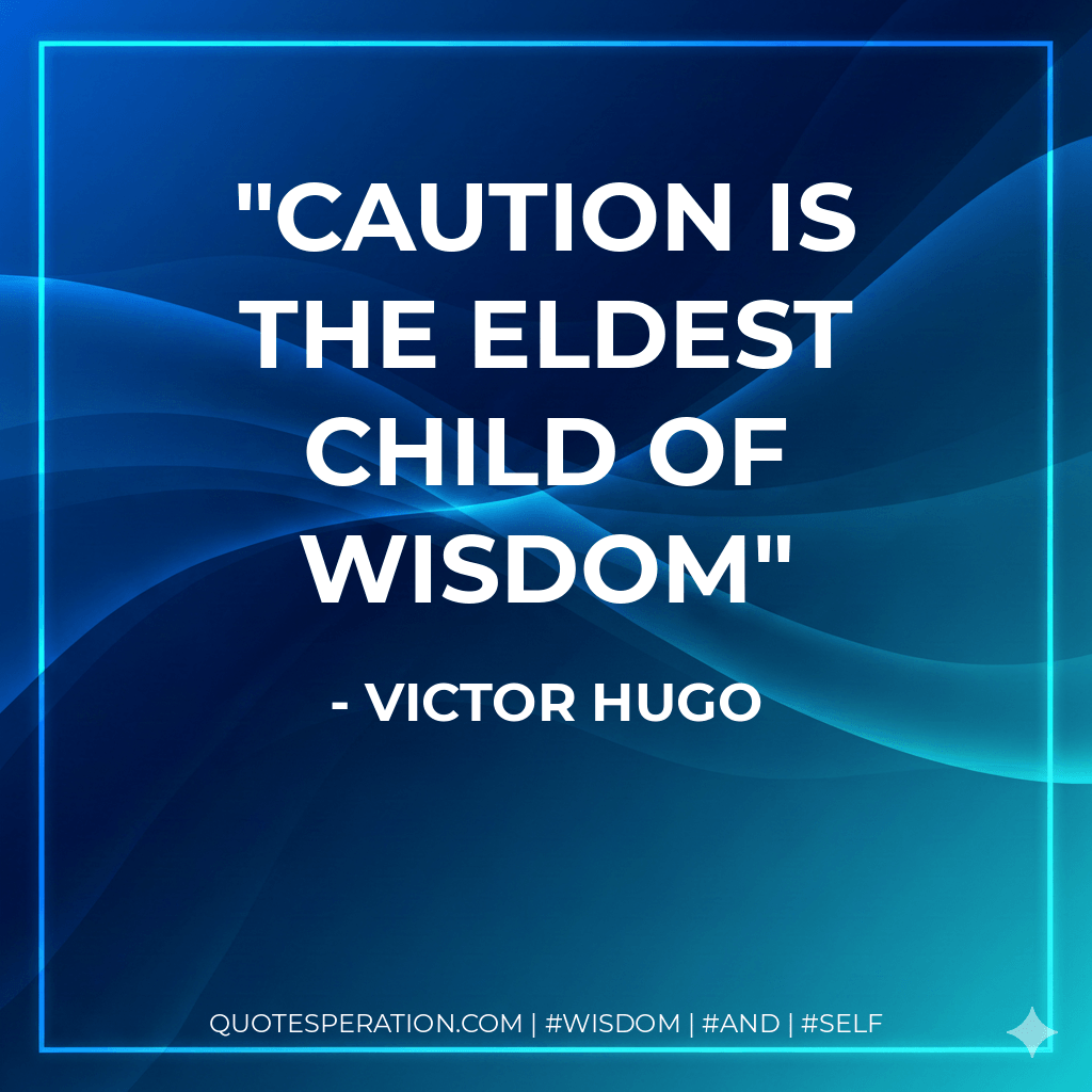 Caution is the eldest child of wisdom - Victor Hugo