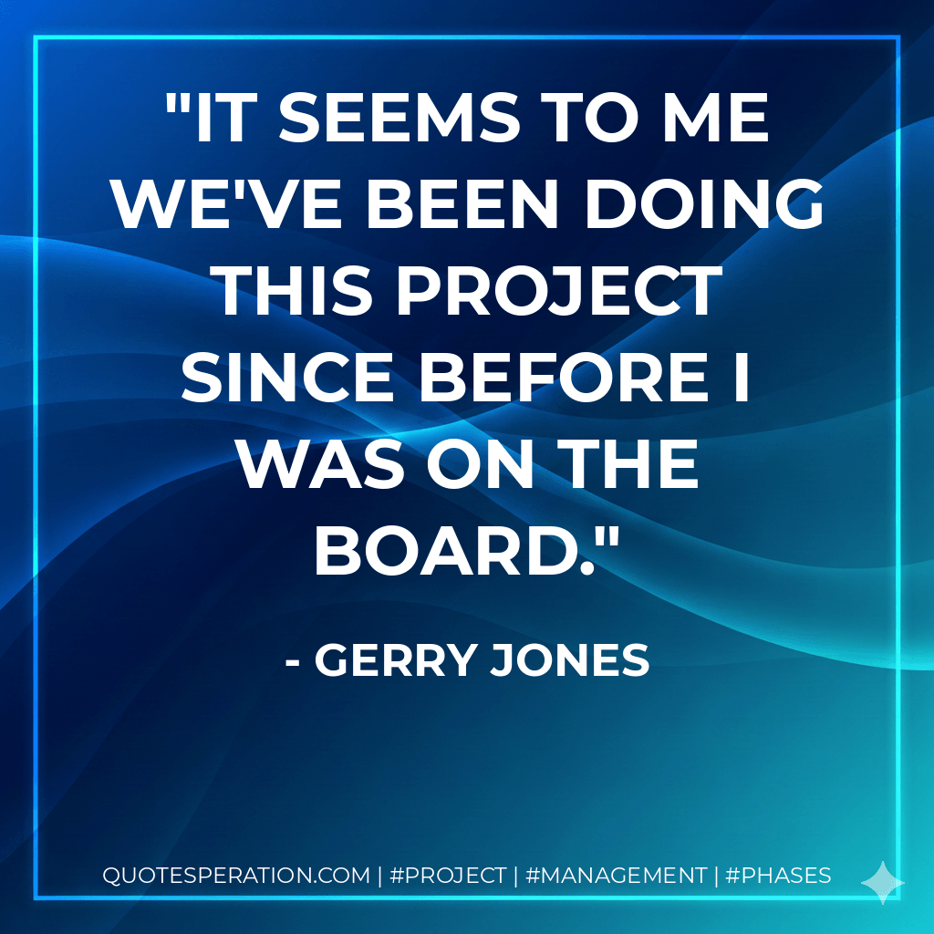 It seems to me we've been doing this project since before I was on the board. - Gerry Jones