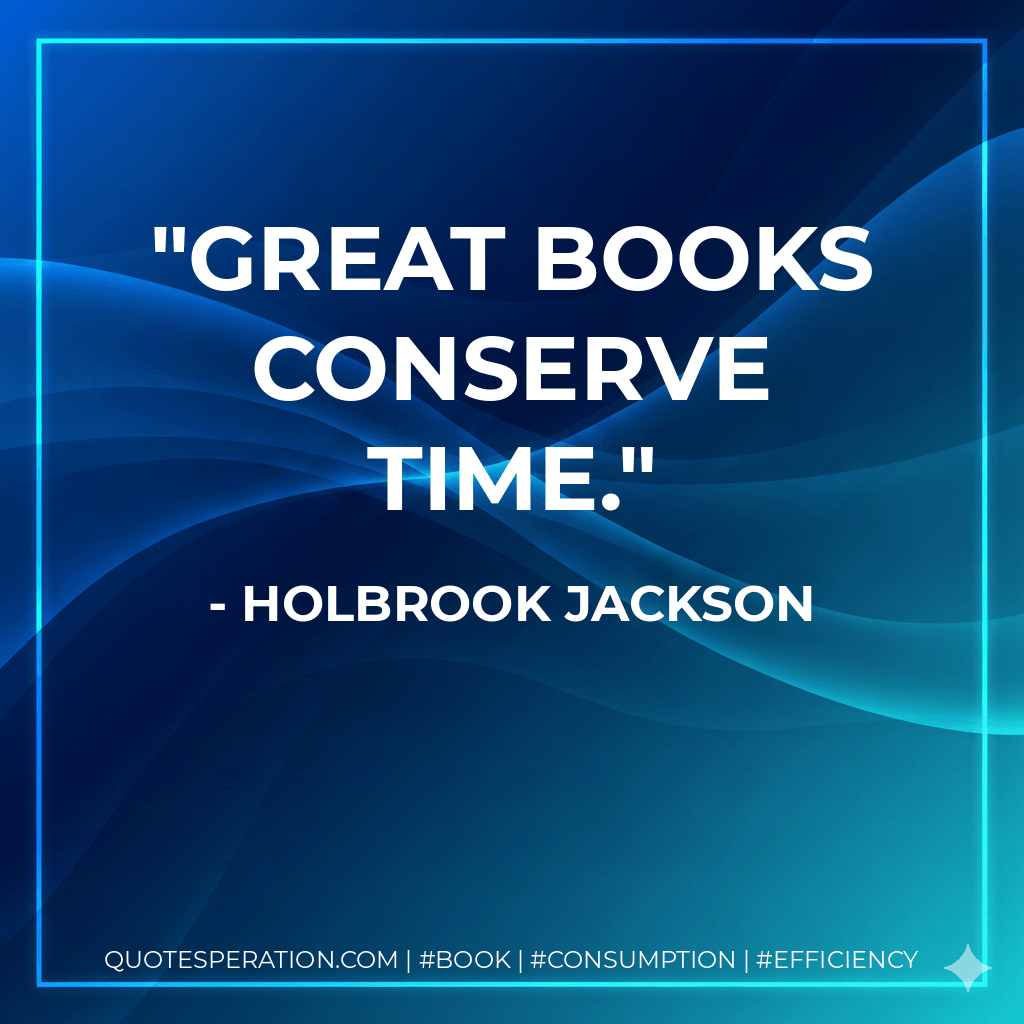 Great books conserve time. - Holbrook Jackson