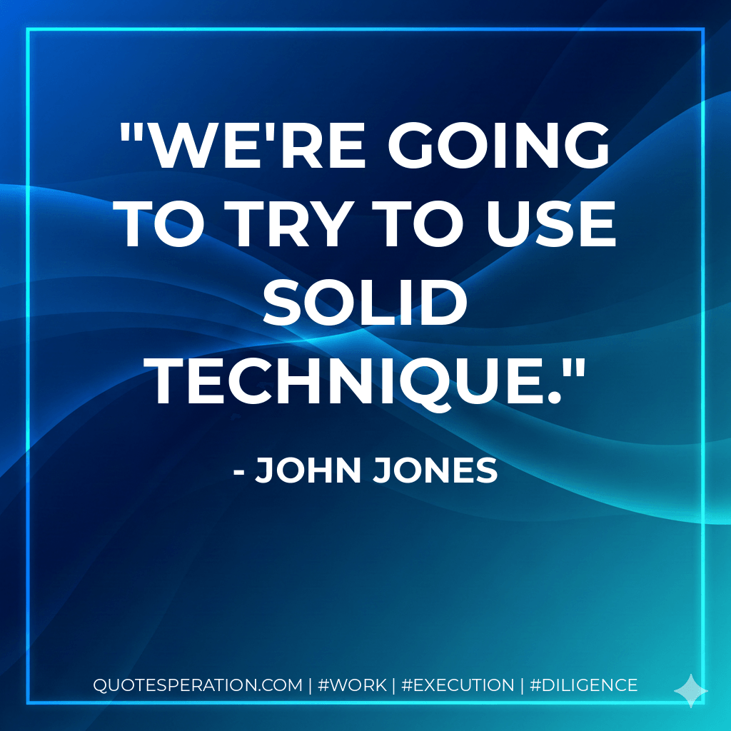 We're going to try to use solid technique. - John Jones