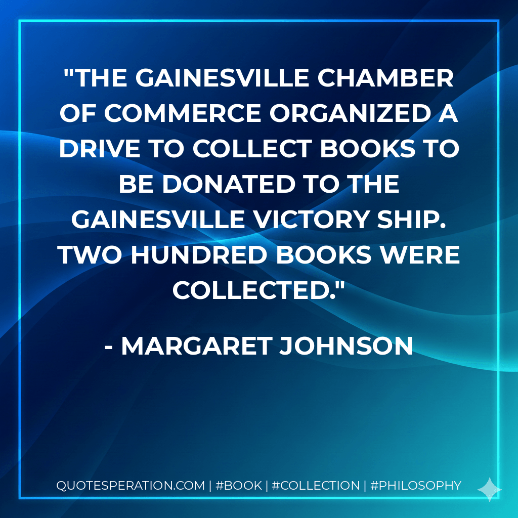 The Gainesville Chamber of Commerce organized a drive to collect books to be donated to the Gainesville Victory ship. Two hundred books were collected. - Margaret Johnson