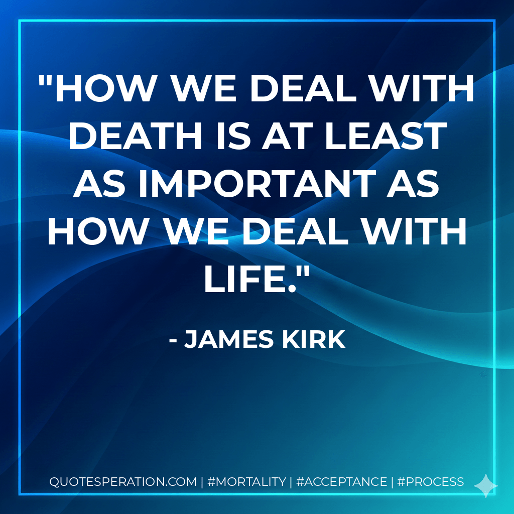 How we deal with death is at least as important as how we deal with life. - James Kirk
