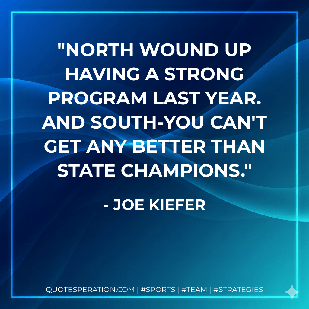 North wound up having a strong program last year. And South-you can't get any better than state champions. - Joe Kiefer