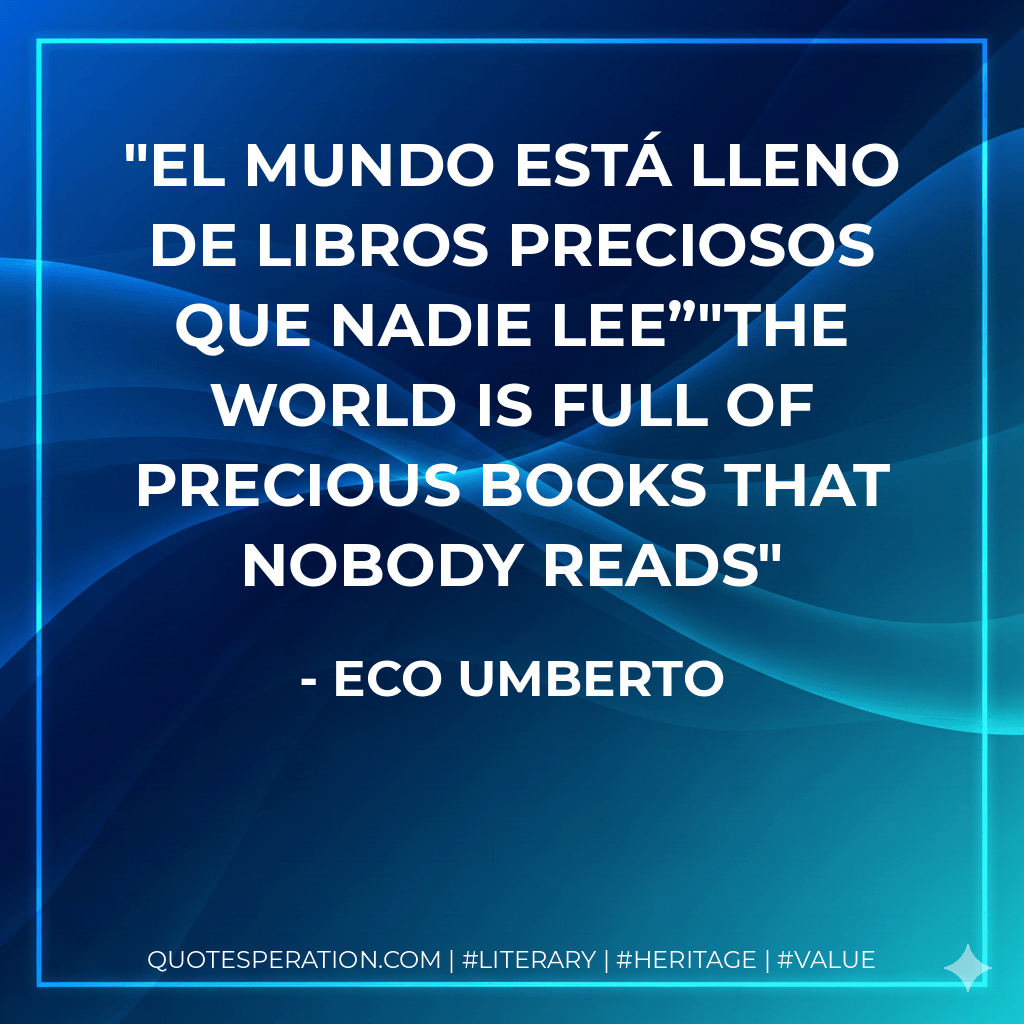 El mundo está lleno de libros preciosos que nadie lee”"The world is full of precious books that nobody reads - ECO UMBERTO