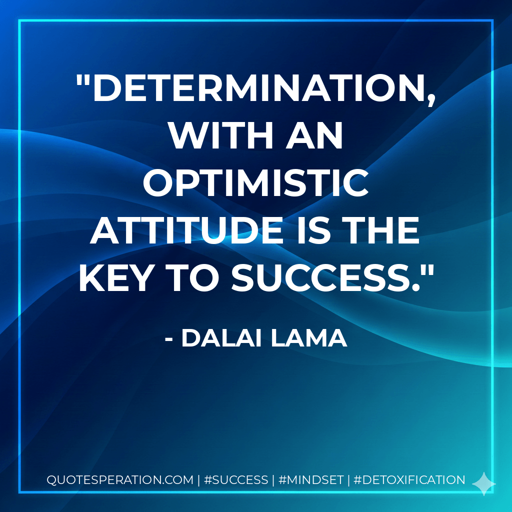 Determination, with an optimistic attitude is the key to success. - Dalai Lama