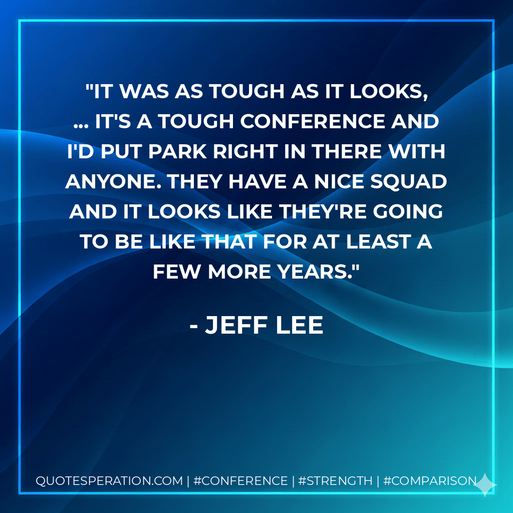 It was as tough as it looks, ... It's a tough conference and I'd put Park right in there with anyone. They have a nice squad and it looks like they're going to be like that for at least a few more years. - Jeff Lee