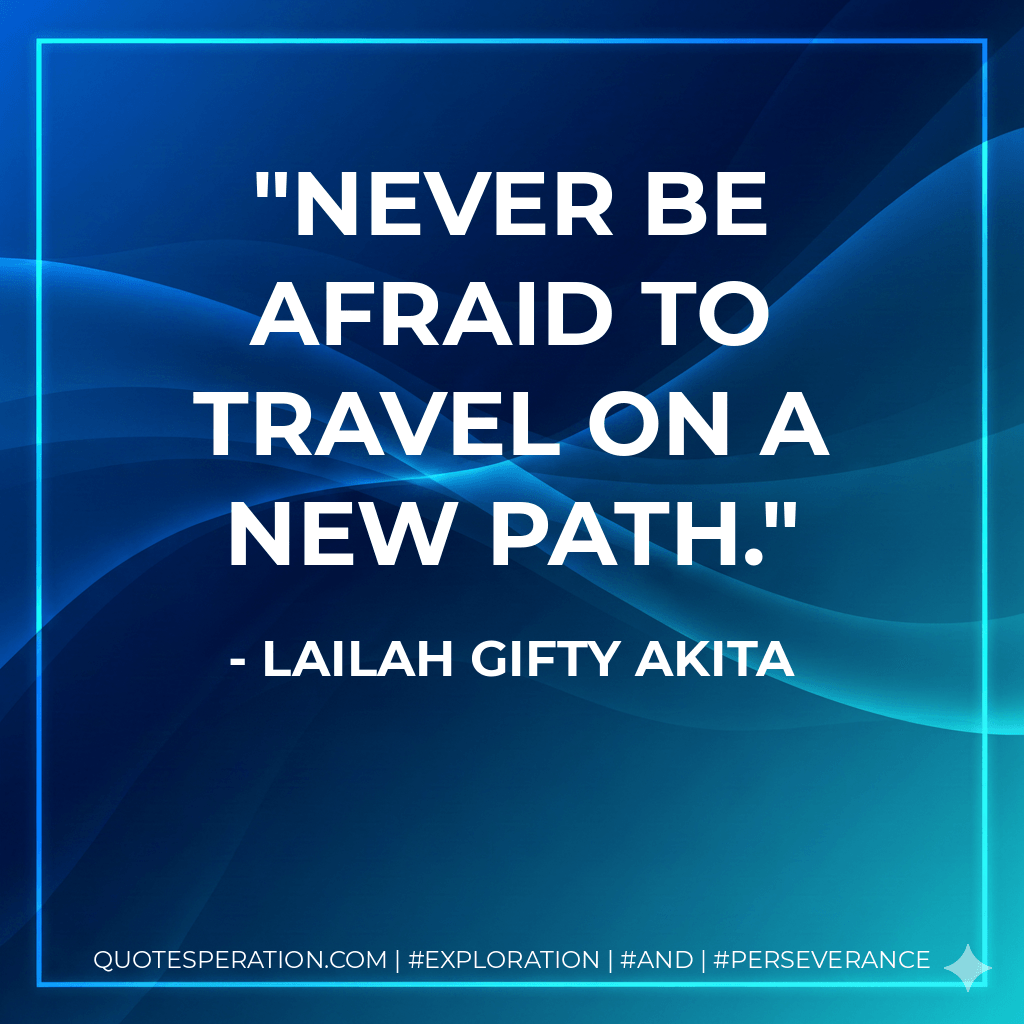 Never be afraid to travel on a new path. - Lailah Gifty Akita