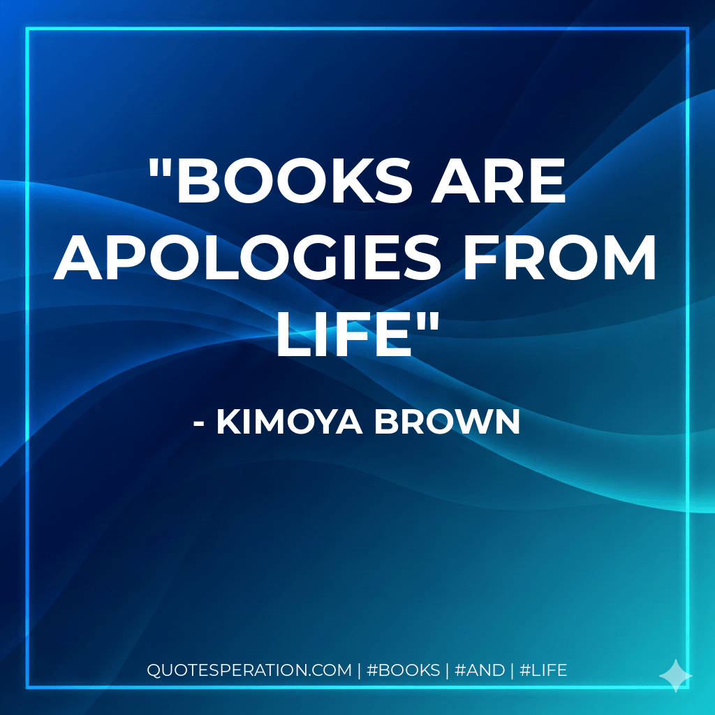 Books are Apologies from life - Kimoya Brown