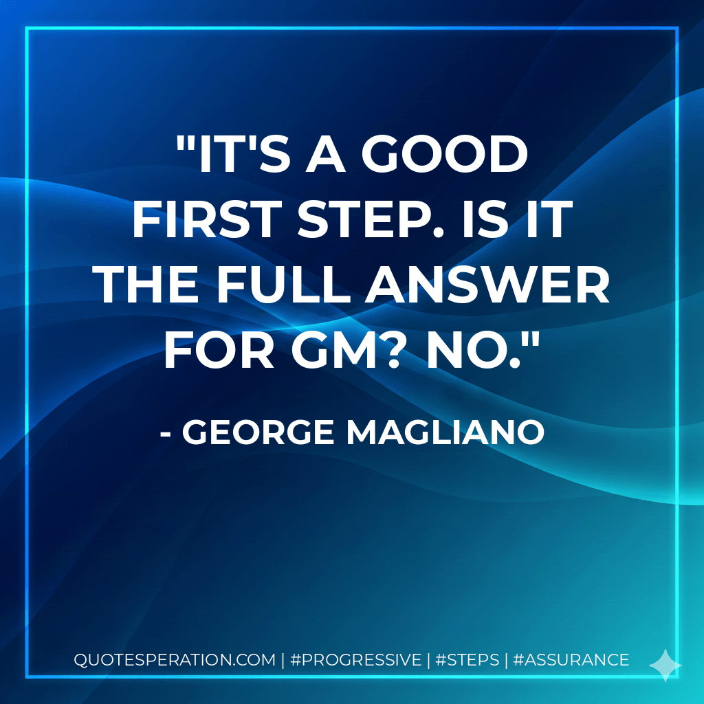 It's a good first step. Is it the full answer for GM? No. - George Magliano