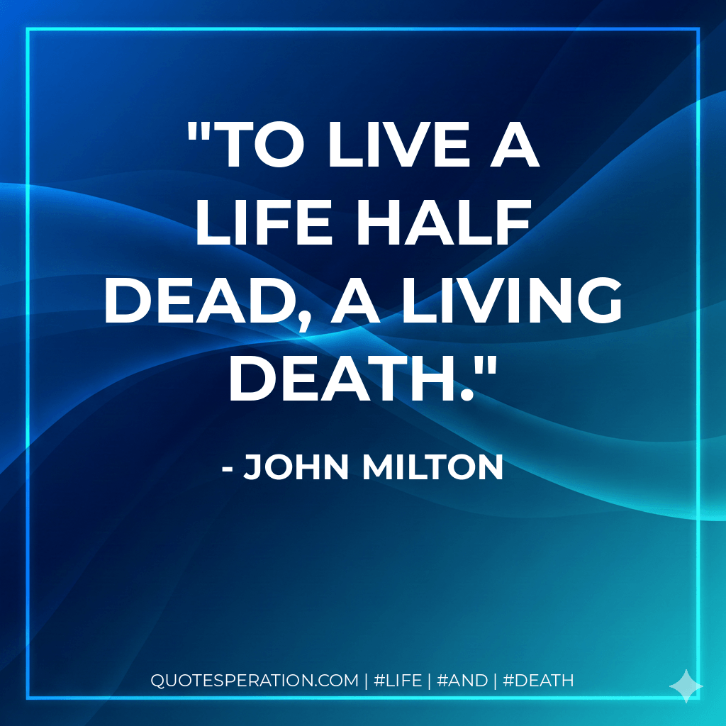 To live a life half dead, a living death. - John Milton