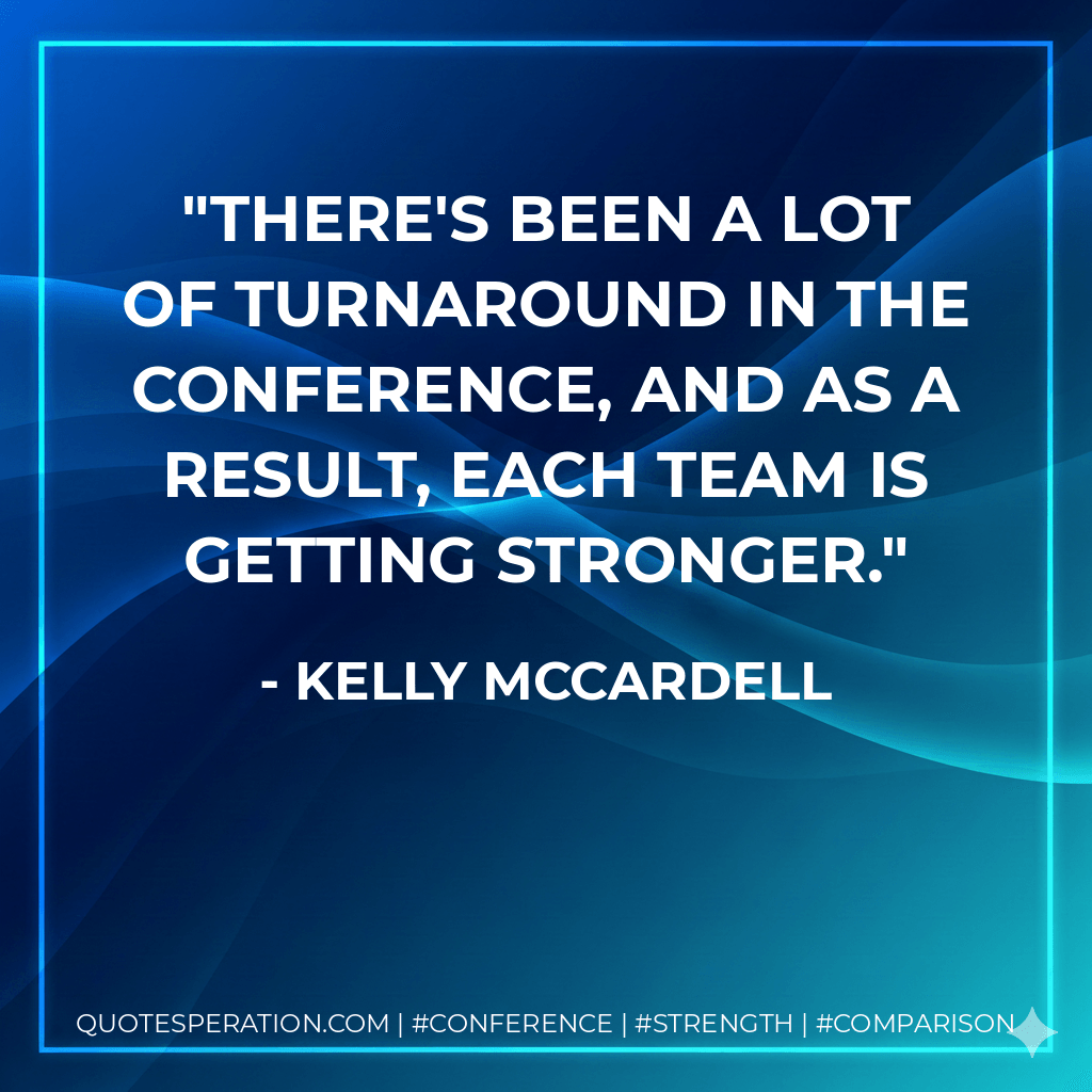 There's been a lot of turnaround in the conference, and as a result, each team is getting stronger. - Kelly McCardell