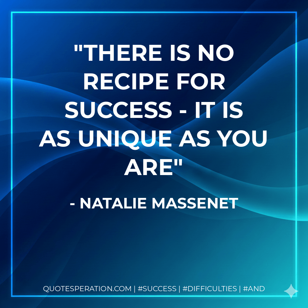 There is no recipe for success - it is as unique as you are - Natalie Massenet