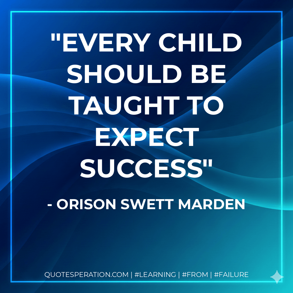 Every child should be taught to expect success - Orison Swett Marden