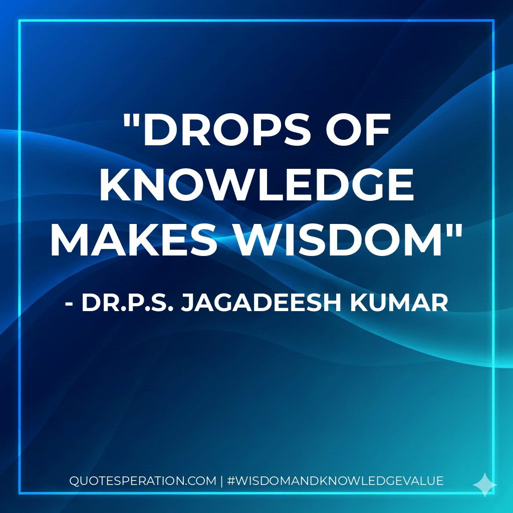 Drops of knowledge makes wisdom - Dr.P.S. Jagadeesh Kumar