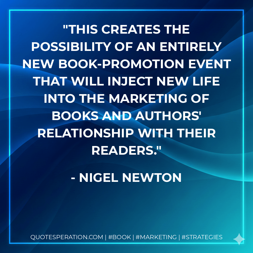 This creates the possibility of an entirely new book-promotion event that will inject new life into the marketing of books and authors' relationship with their readers. - Nigel Newton