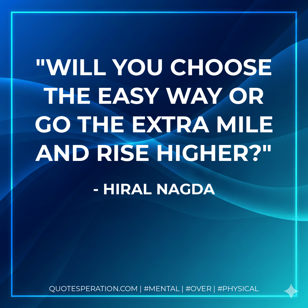 Will you choose the easy way or go the extra mile and rise higher? - Hiral Nagda