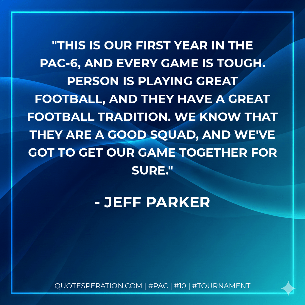 This is our first year in the PAC-6, and every game is tough. Person is playing great football, and they have a great football tradition. We know that they are a good squad, and we've got to get our game together for sure. - Jeff Parker