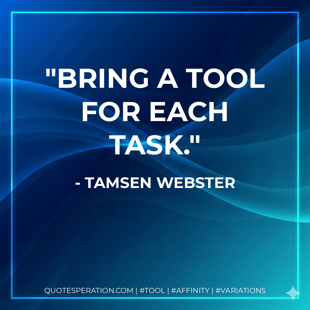 Bring a tool for each task. - Tamsen Webster