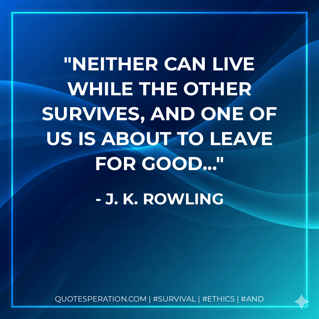 Neither can live while the other survives, and one of us is about to leave for good... - J. K. Rowling