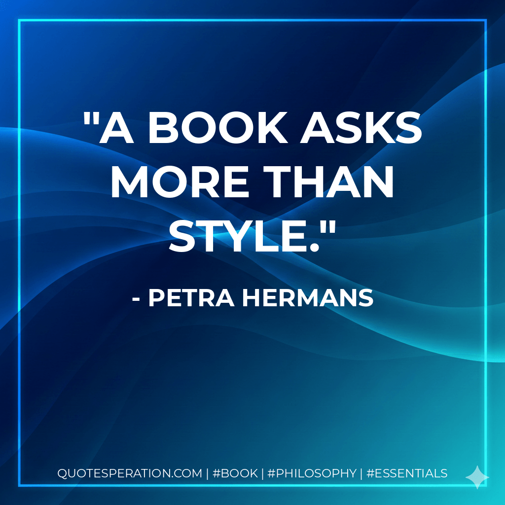 A book asks more than style. - Petra Hermans
