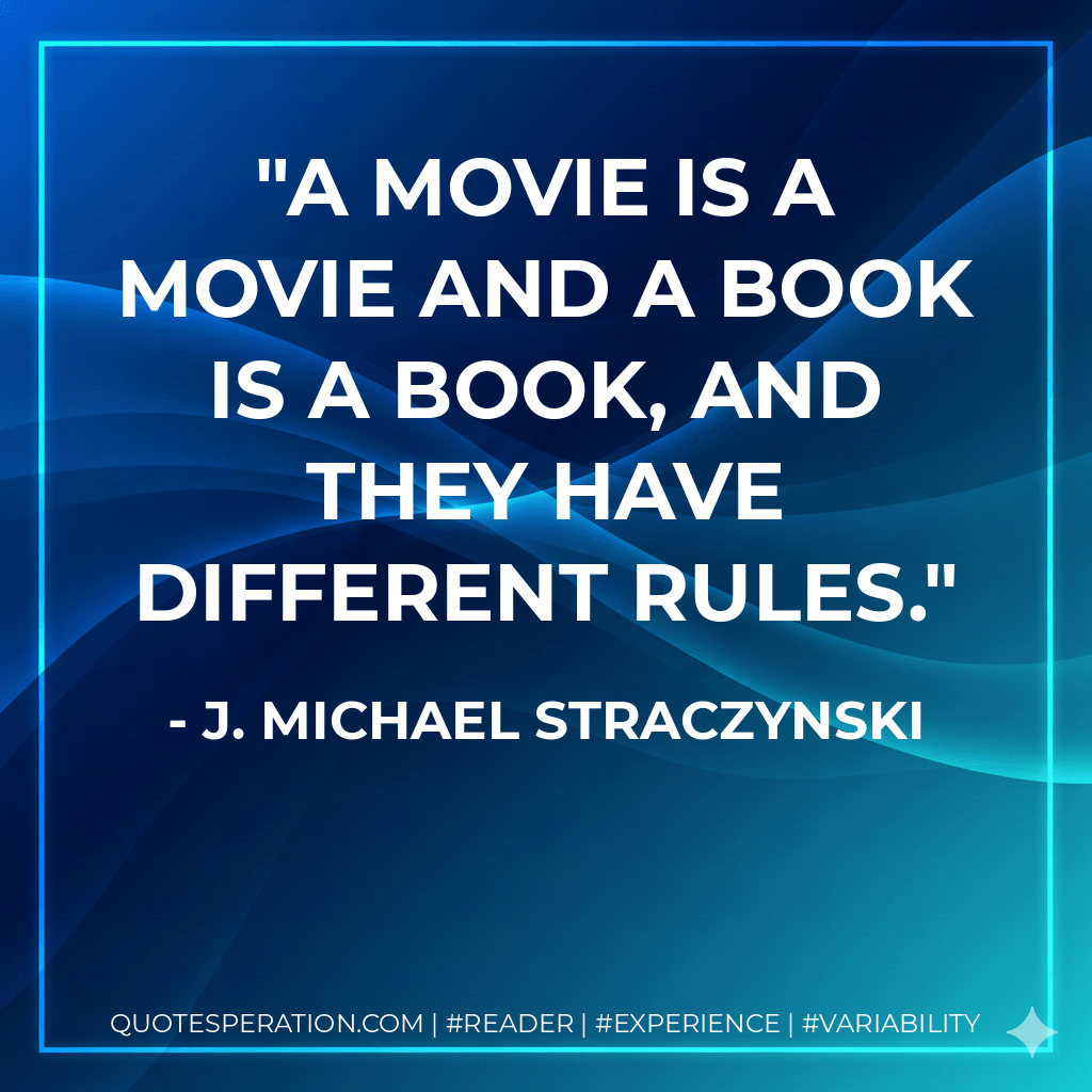 A movie is a movie and a book is a book, and they have different rules. - J. Michael Straczynski