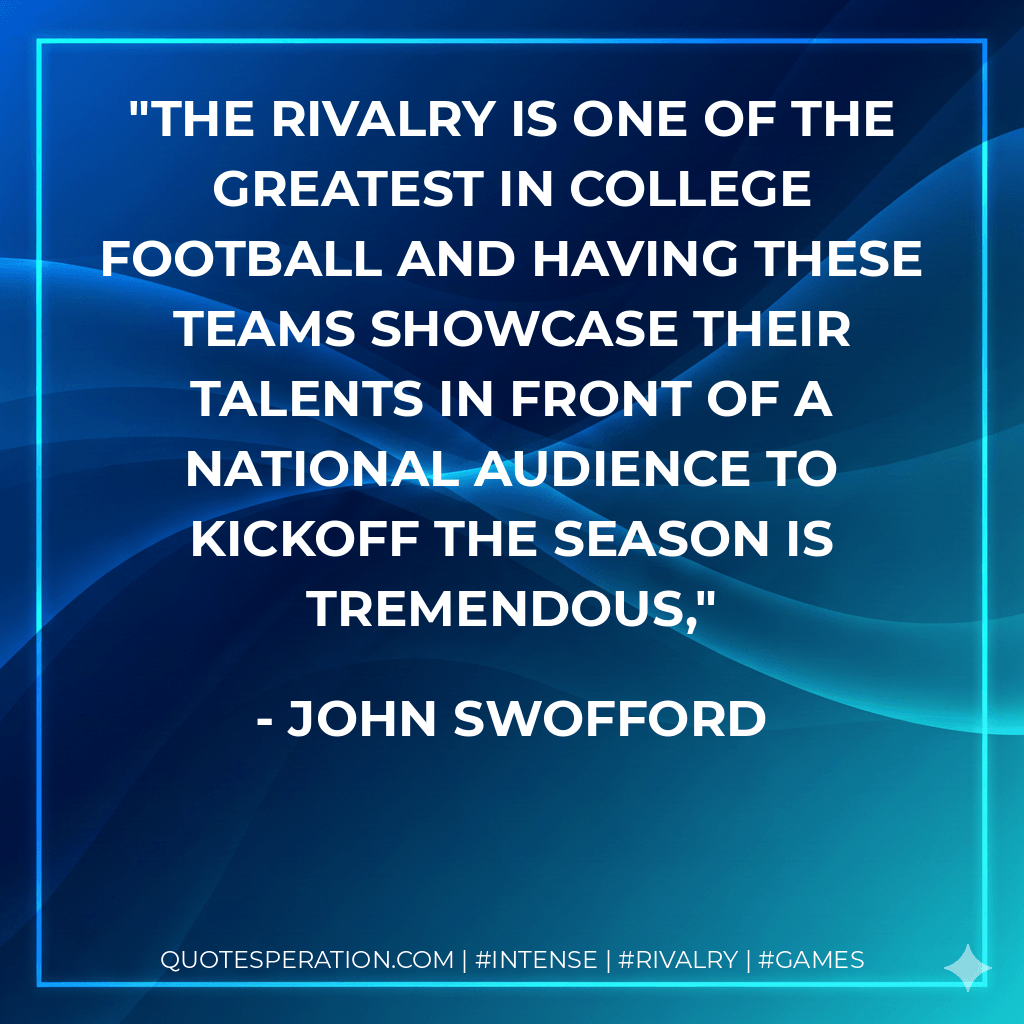 The rivalry is one of the greatest in college football and having these teams showcase their talents in front of a national audience to kickoff the season is tremendous, - John Swofford