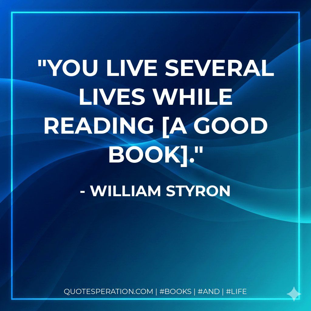 You live several lives while reading [a good book].