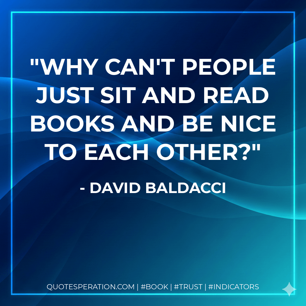 Why can't people just sit and read books and be nice to each other? - David Baldacci