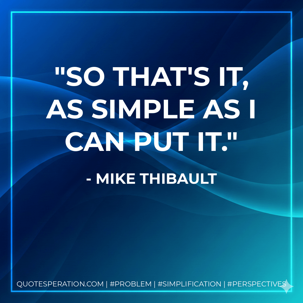 So that's it, as simple as I can put it. - Mike Thibault