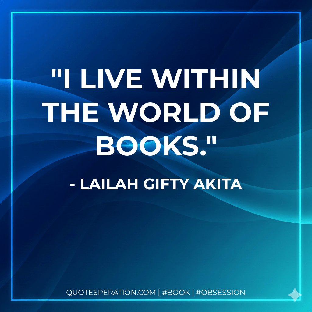 I live within the world of books. - Lailah Gifty Akita