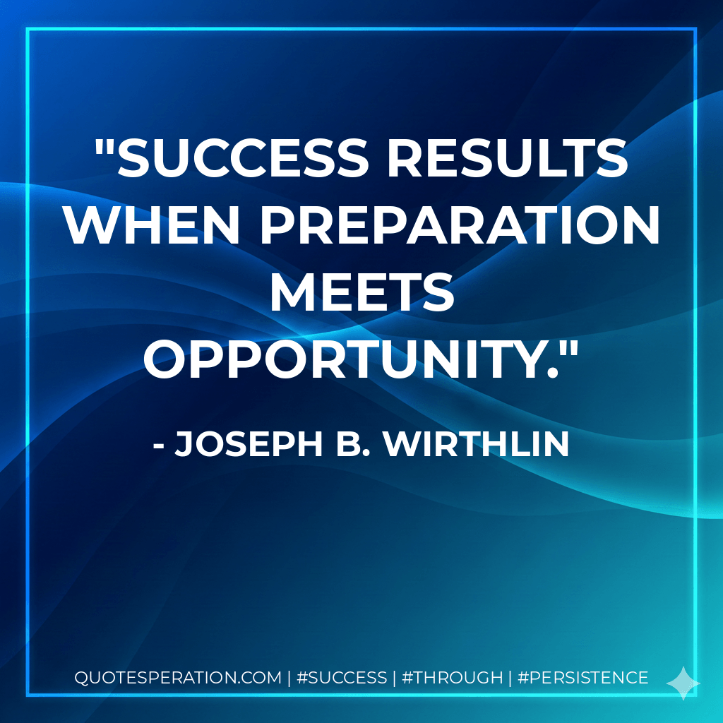 Success results when preparation meets opportunity. - Joseph B. Wirthlin