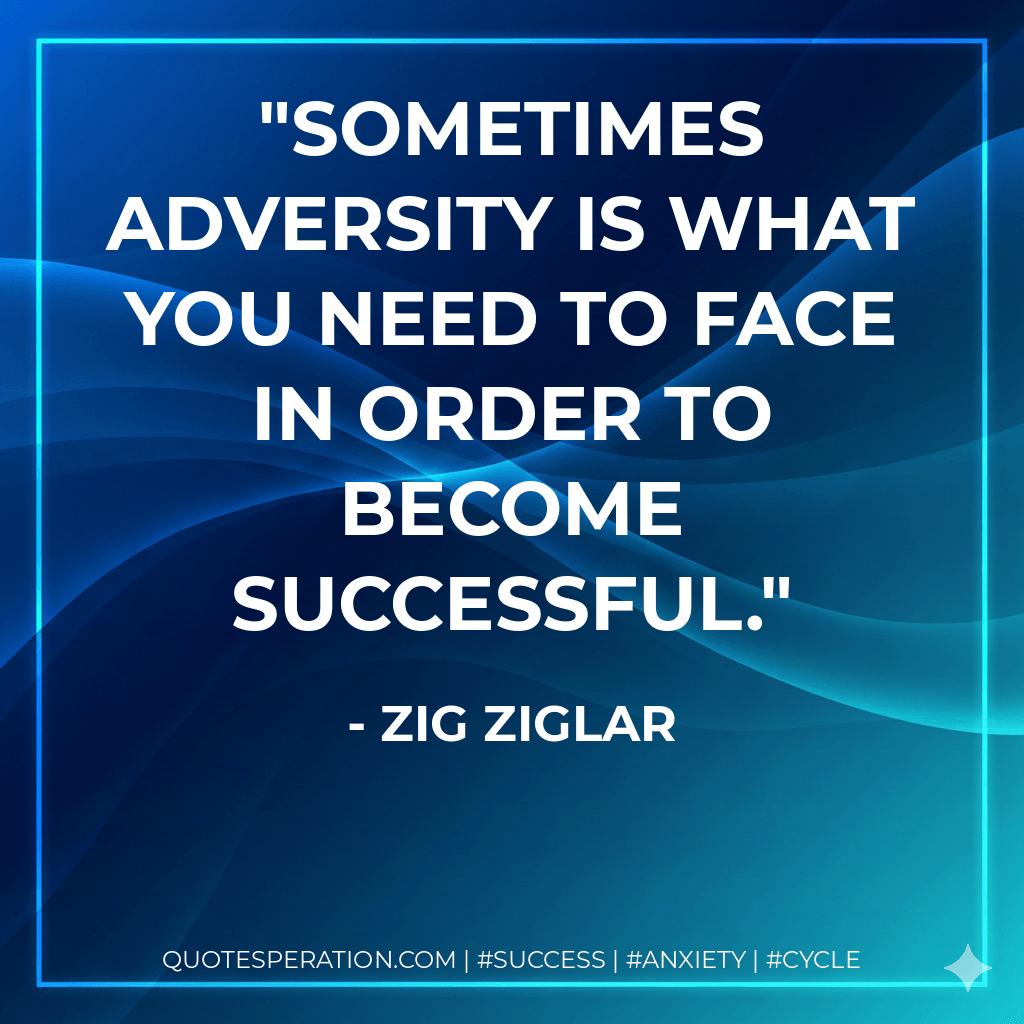 Sometimes adversity is what you need to face in order to become successful. - Zig Ziglar