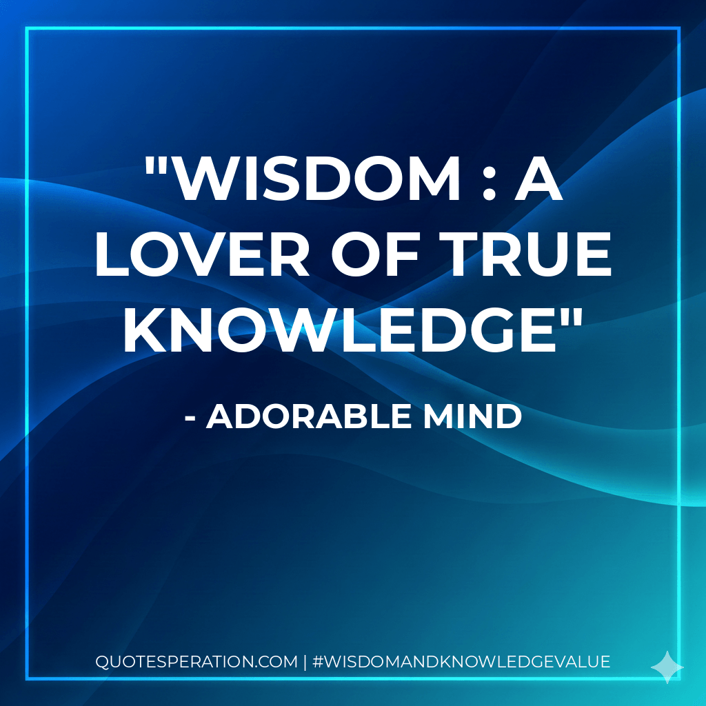 Wisdom : a Lover of true Knowledge - AdOrAbLe MiNd