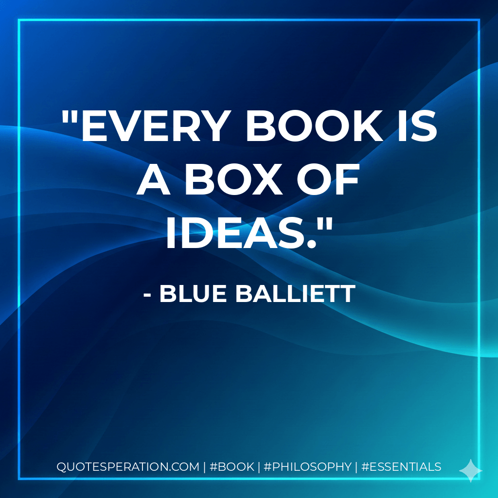 Every book is a box of ideas. - Blue Balliett