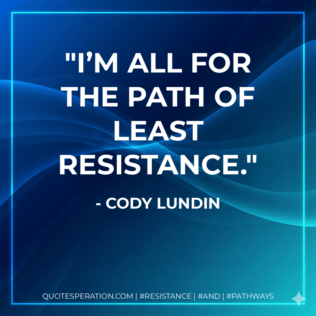 I’m all for the path of least resistance. - Cody Lundin