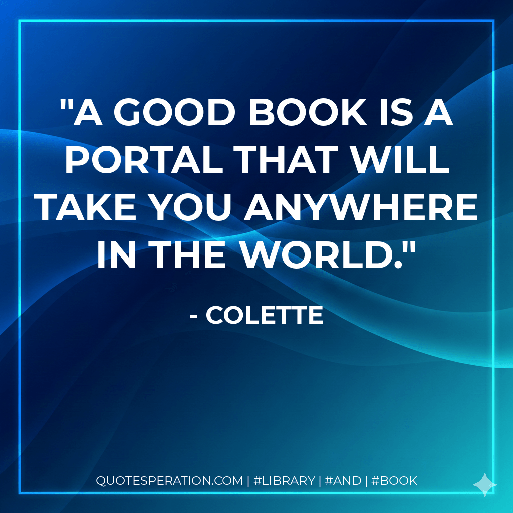 A good book is a portal that will take you anywhere in the world. - Colette