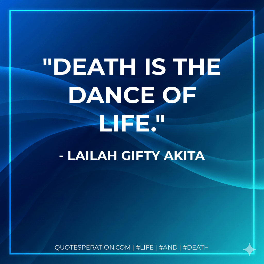 Death is the dance of Life. - Lailah Gifty Akita