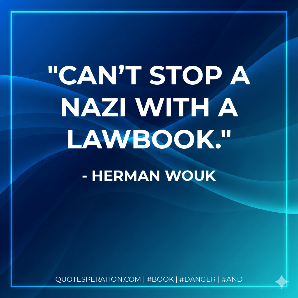 Can’t stop a Nazi with a lawbook. - Herman Wouk