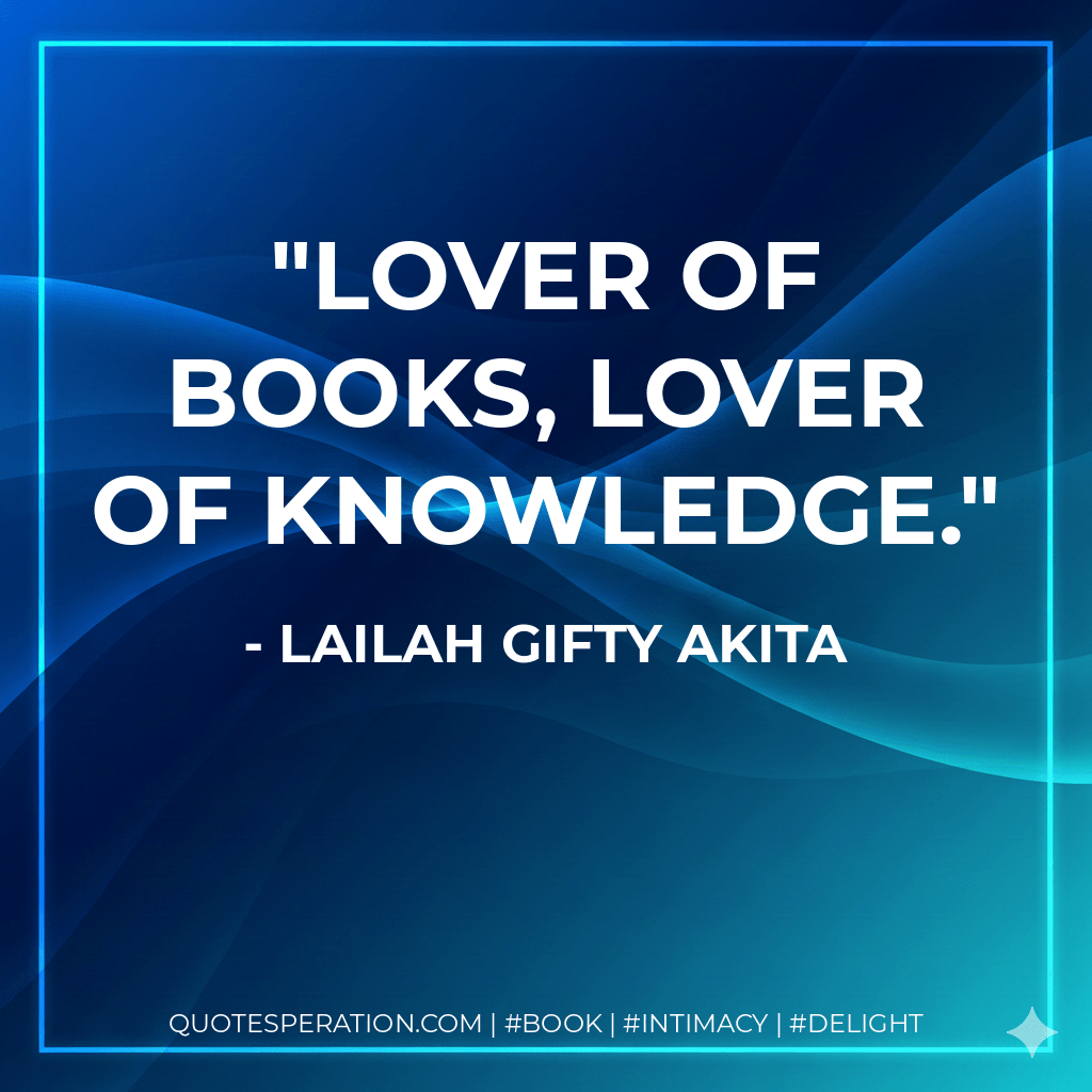 Lover of books, lover of knowledge. - Lailah Gifty Akita