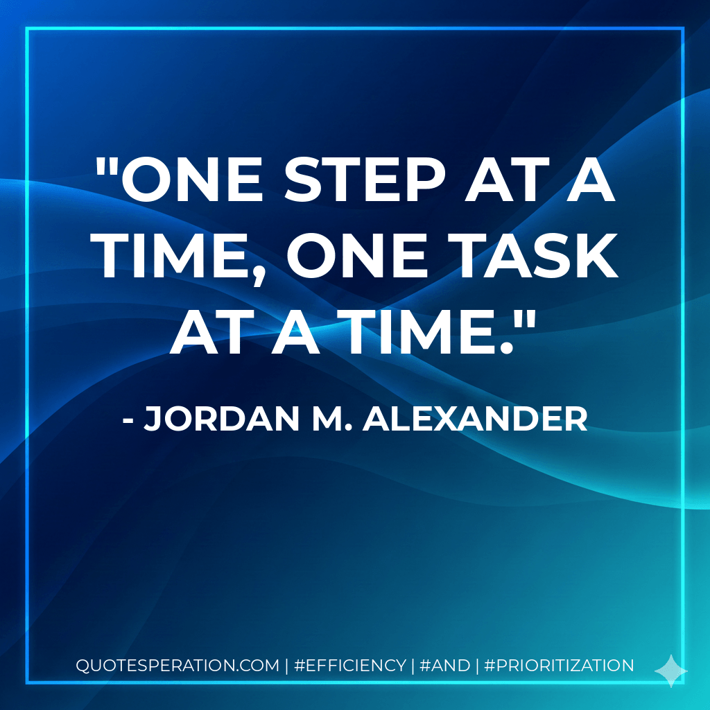 One step at a time, one task at a time. - Jordan M. Alexander