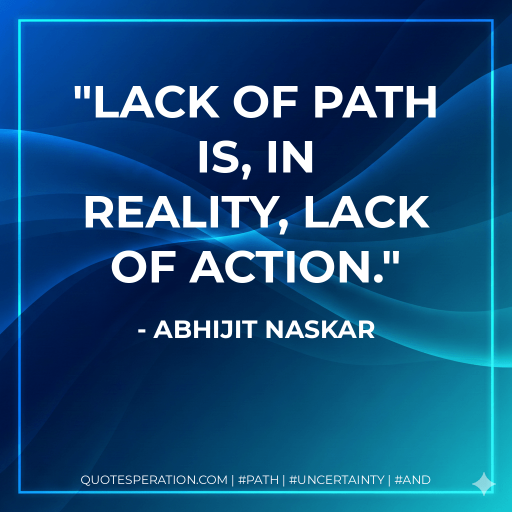 Lack of path is, in reality, lack of action.