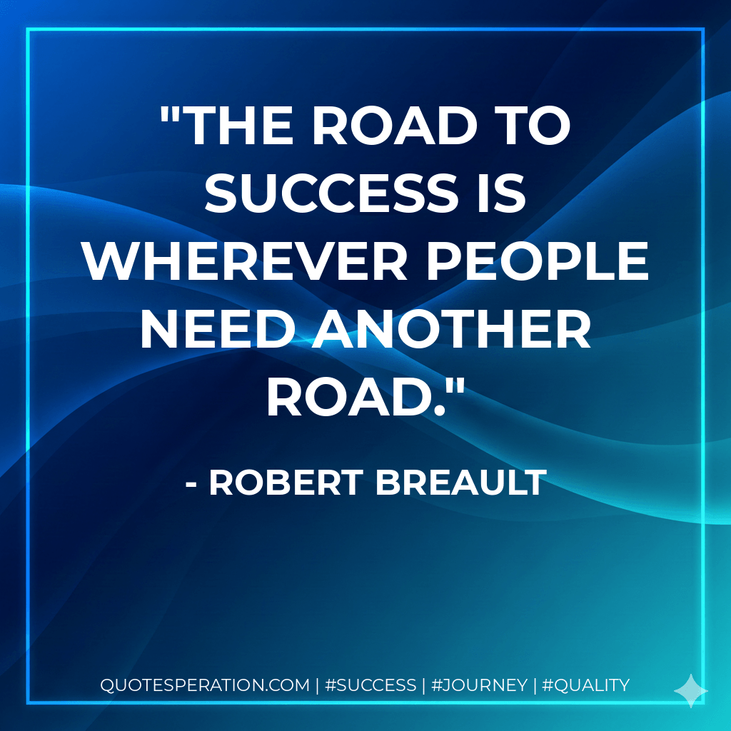 The road to success is wherever people need another road. - Robert Breault