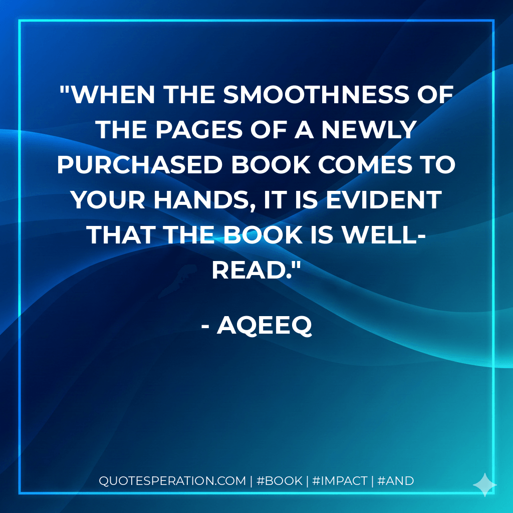 When the smoothness of the pages of a newly purchased book comes to your hands, it is evident that the book is well-read.