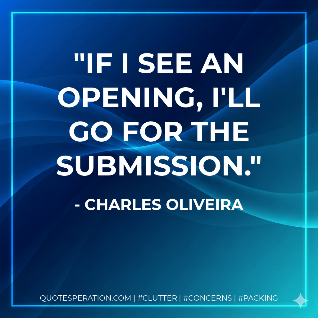 If I see an opening, I'll go for the submission. - Charles Oliveira