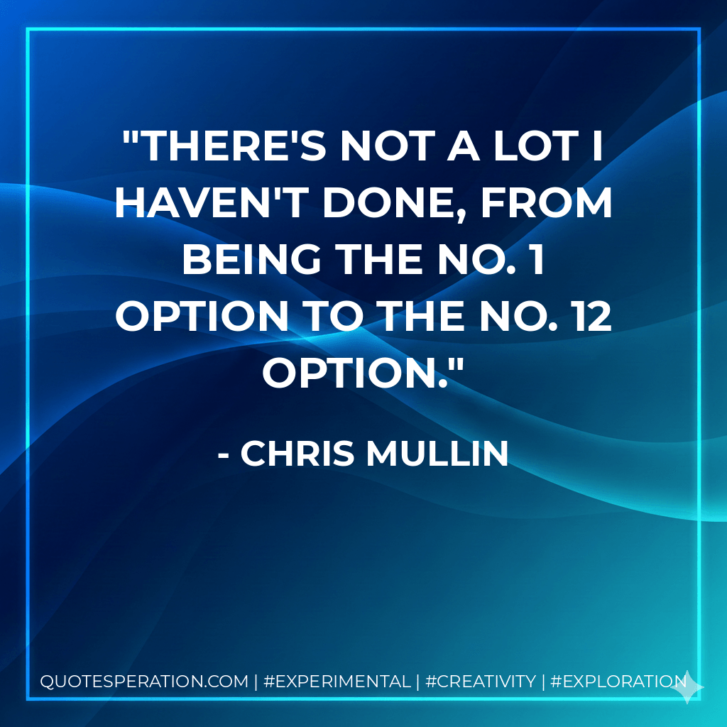 There's not a lot I haven't done, from being the No. 1 option to the No. 12 option. - Chris Mullin