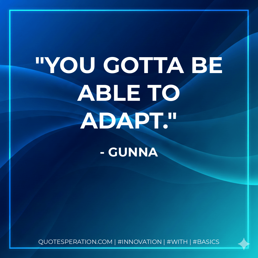 You gotta be able to adapt. - Gunna