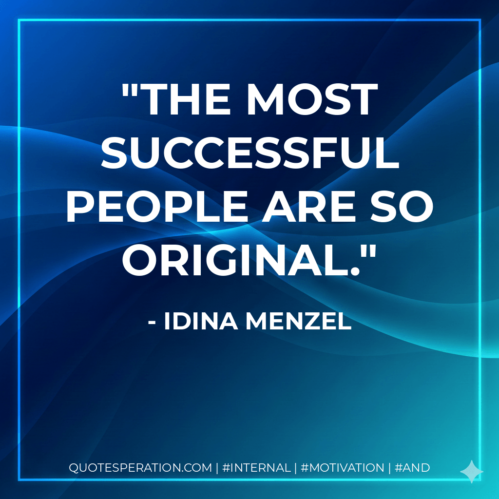 The most successful people are so original. - Idina Menzel
