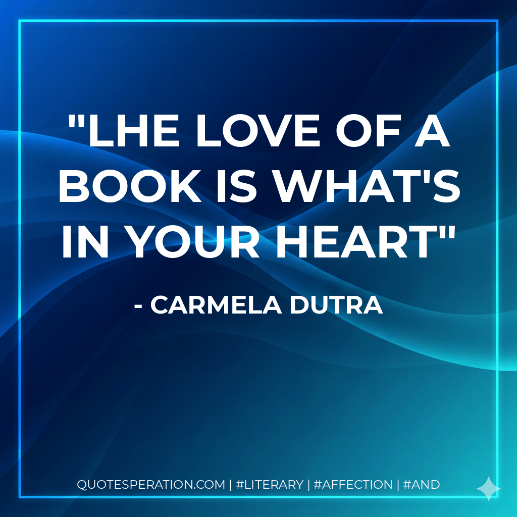 Lhe love of a book is what's in your heart - Carmela Dutra