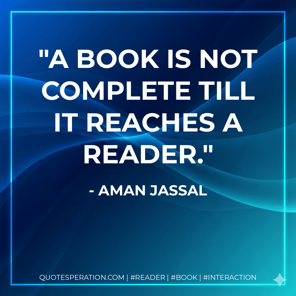 A book is not complete till it reaches a reader. - Aman Jassal