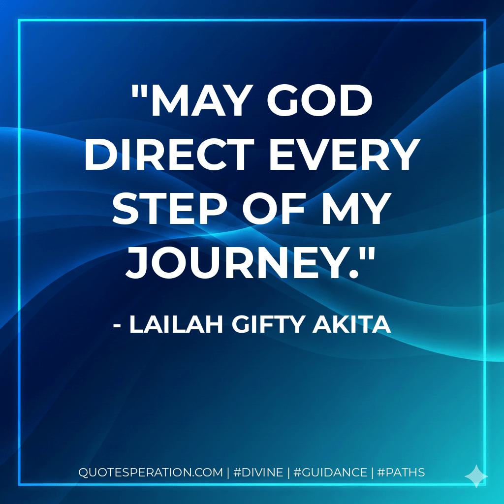 May God direct every step of my journey. - Lailah Gifty Akita